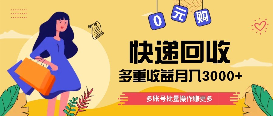 快递回收多重收益玩法，多账号批量操作，新手小白也能搬砖月入3000+！_孤风隐库