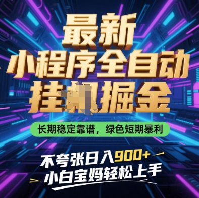 最新小程序全自动挂G掘金，长期稳定靠谱，绿色短期暴利不夸张日入9张，小白宝妈轻松上手【揭秘】_孤风隐库