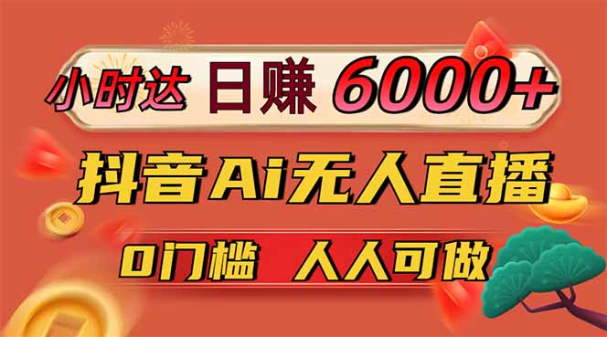 日赚6000+！抖音Ai无人直播躺赚新风口，0门槛吃官方亿级流量！_孤风隐库