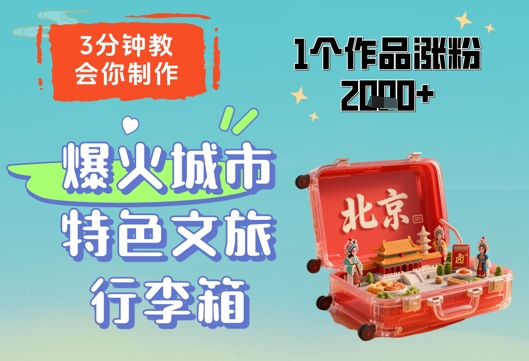 3分钟教会你，制作爆火城市特色文旅行李箱，1个作品涨粉2000+_孤风隐库
