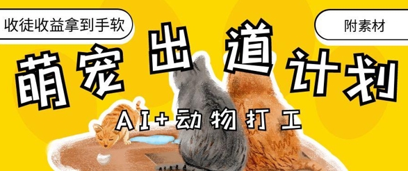 AI+动物打工，治愈系萌宠出道计划，收徒变现到手软_孤风隐库