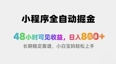 小程序全自动掘金，48小时可见收益，日入8张+长期稳定靠谱，小白宝妈轻松上手【揭秘】_孤风隐库