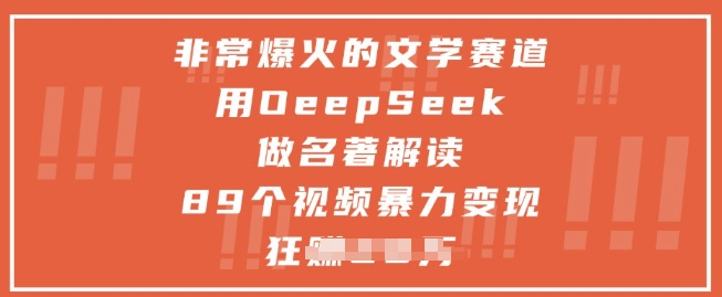非常爆火的文学赛道，用deepseek做名著解读 ，89个视频暴力变现1w+_孤风隐库