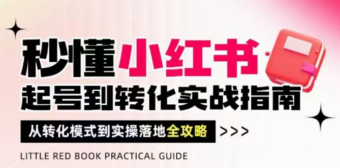 秒懂小红书-起号到转化实战指南，​从转化模式到实操落地全攻略，让你破解流量玄学，做得有结果_孤风隐库