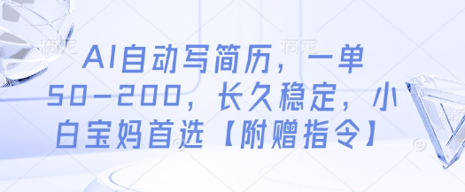 AI自动写简历，一单50-200，长久稳定，小白宝妈首选【附赠指令】_孤风隐库