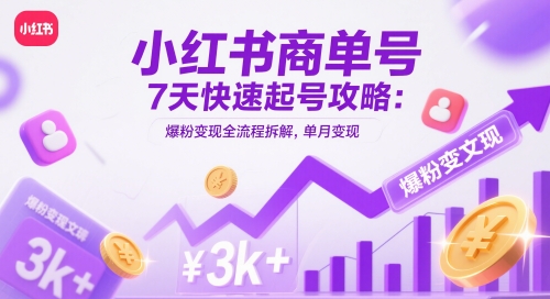 小红书商单号7天快速起号攻略：爆粉变现全流程拆解，单月变现3k+_孤风隐库