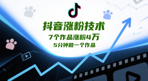 抖音涨粉技术，7个作品涨粉4W，5分钟做一个作品_孤风隐库
