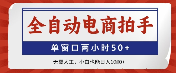 全自动电商拍手，单窗口两小时50+，无需人工，小白也能日入1k+【揭秘】_孤风隐库