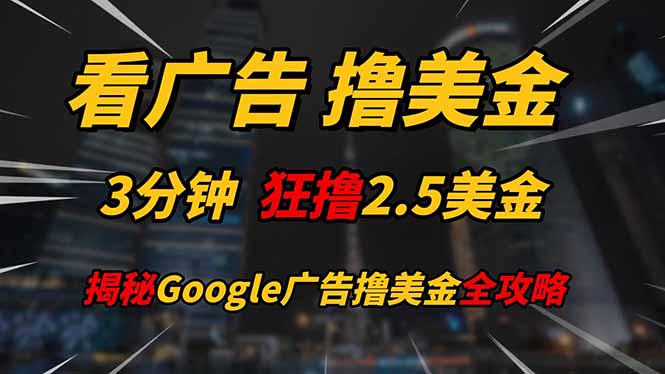 看广告，撸美金！！3分钟赚2.5美金！！日入200美金不是梦！揭秘Google…_孤风隐库