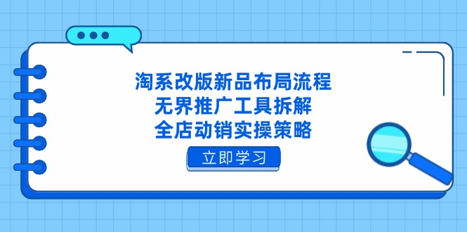 淘系改版新品布局流程，无界推广工具拆解，全店动销实操策略_孤风隐库