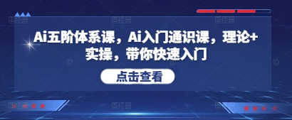 Ai五阶体系课，Ai入门通识课，理论+实操，带你快速入门_孤风隐库