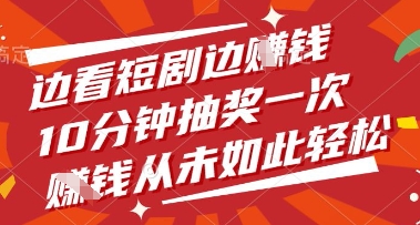边看短剧边挣钱，10分钟抽奖一次，挣钱从未如此轻松【揭秘】_孤风隐库