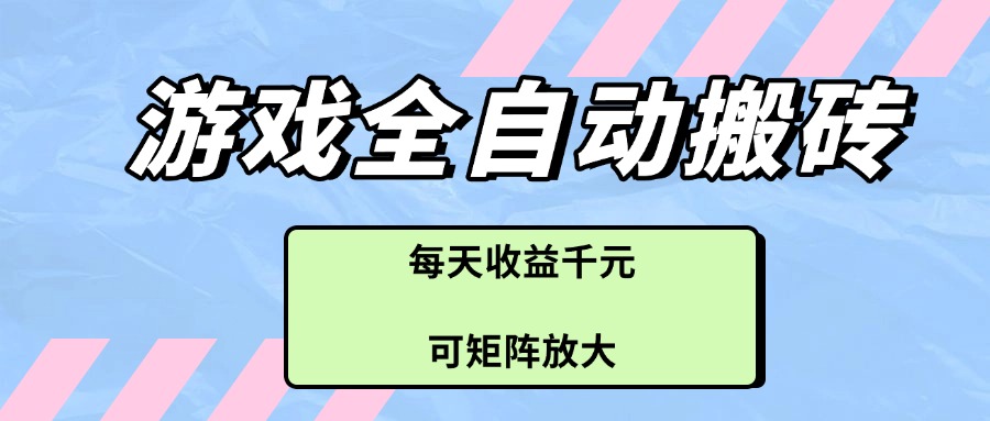 游戏全自动搬砖项目，每天收益千元，可矩阵放大_孤风隐库