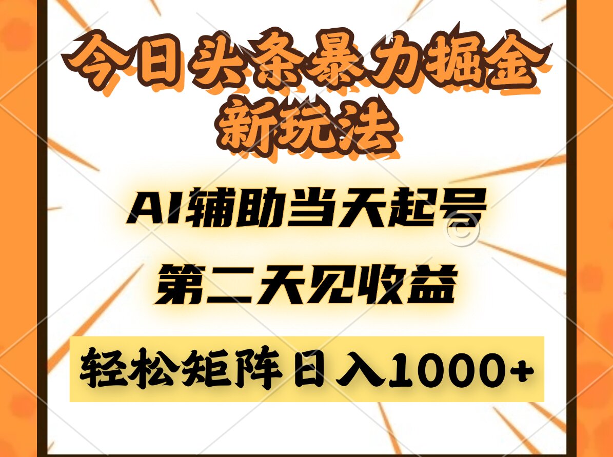 今日头条暴利掘金新玩法，AI辅助当天起号，第二天见收益，轻松矩阵日入…_孤风隐库