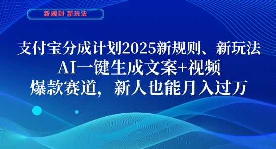 支付宝分成计划，2025新规则新玩法AI一键生成文案+视频，爆款赛道，新人也能月入过1W【揭秘】_孤风隐库