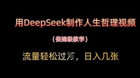 用DeepSeek制作人生哲理视频，流量轻松过W，日入几张_孤风隐库