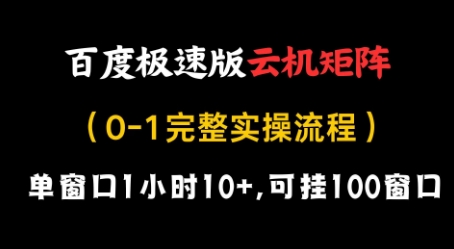 百度极速版云机矩阵项目，单窗口1小时10+，可挂100窗口，完整实操流程【揭秘】_孤风隐库