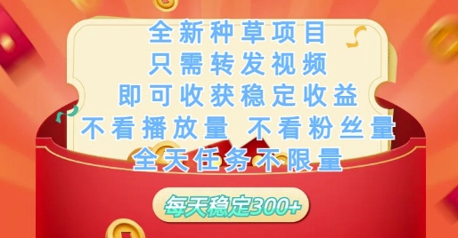 全新种草项目只需转发视频，即可收获稳定收益，不看播放量不看粉丝量，全天任务不限量，每天稳定3张【揭秘】_孤风隐库