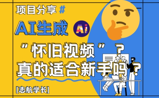 AI生成怀旧视频真的很适合新手？详细讲解！_孤风隐库